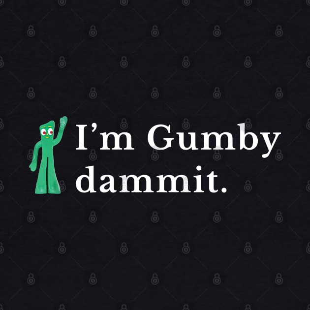 I'm gumby dammit by BodinStreet